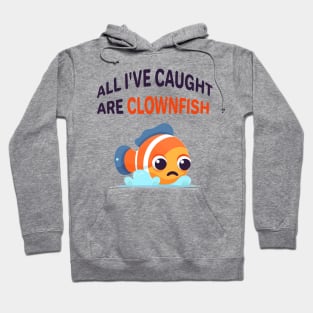 All I've caught are clownfish Hoodie